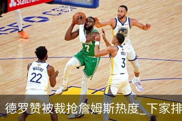 德罗赞被裁抢詹姆斯热度 下家排长队首选猛龙马刺？